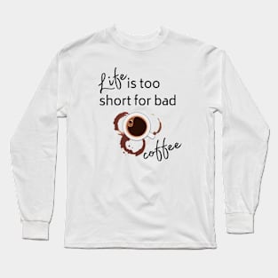 life is too short for bad coffee Long Sleeve T-Shirt